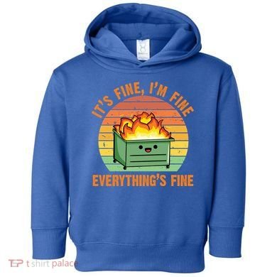 It's Fine I'm Fine Everything's Fine Lil Dumpster Fire Cool Gift Toddler Hoodie