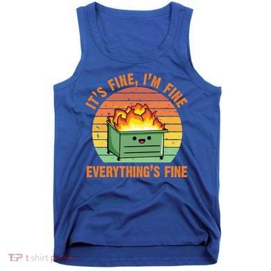 It's Fine I'm Fine Everything's Fine Lil Dumpster Fire Cool Gift Tank Top