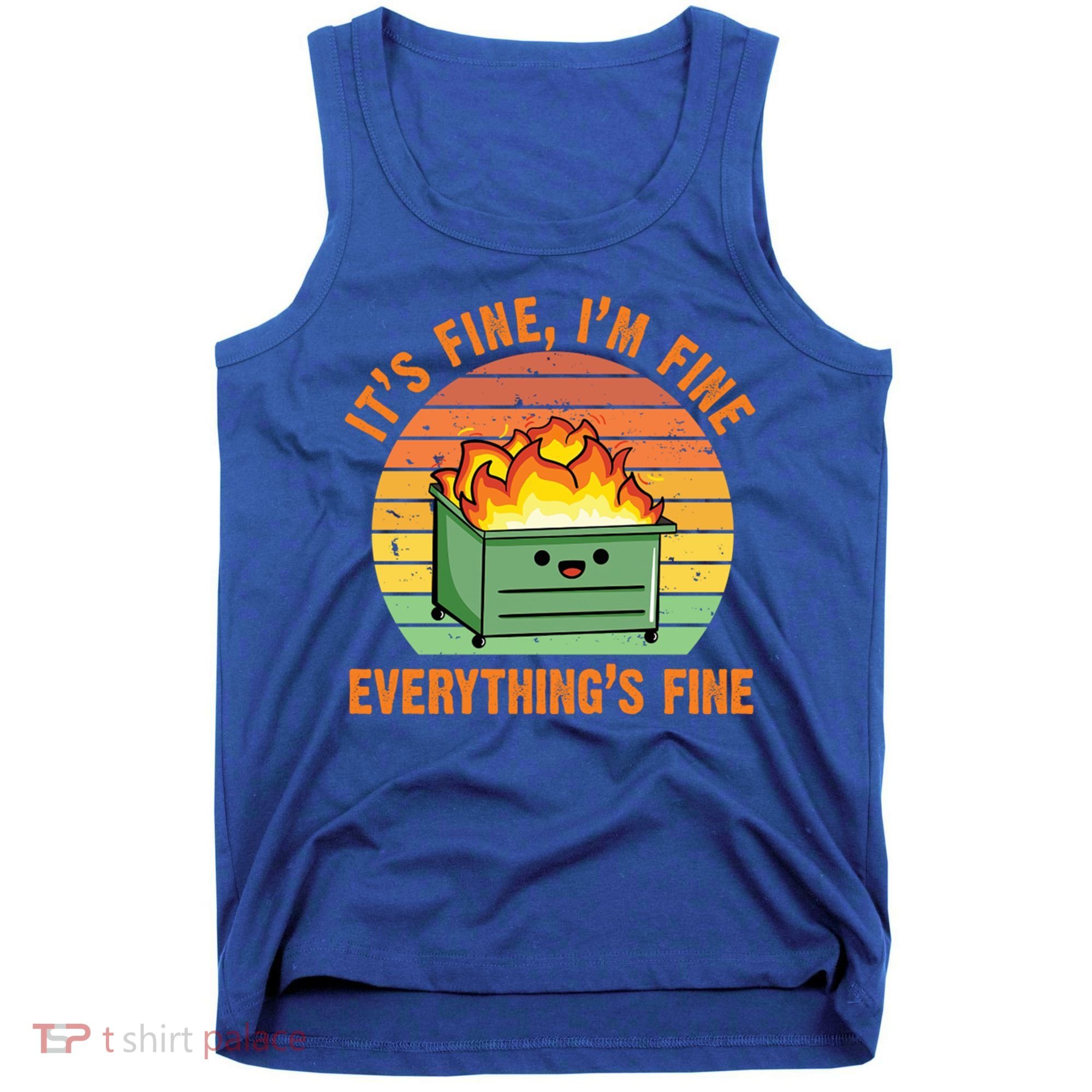 It's Fine I'm Fine Everything's Fine Lil Dumpster Fire Cool Gift Tank Top