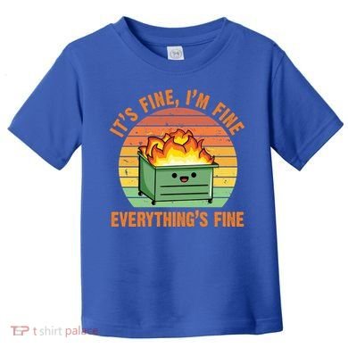 It's Fine I'm Fine Everything's Fine Lil Dumpster Fire Cool Gift Toddler T-Shirt