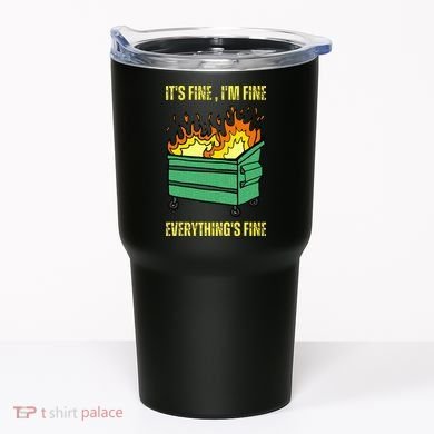ItS Fine IM Fine Everything Is Fine Lil Dumpster Fire Tumbler