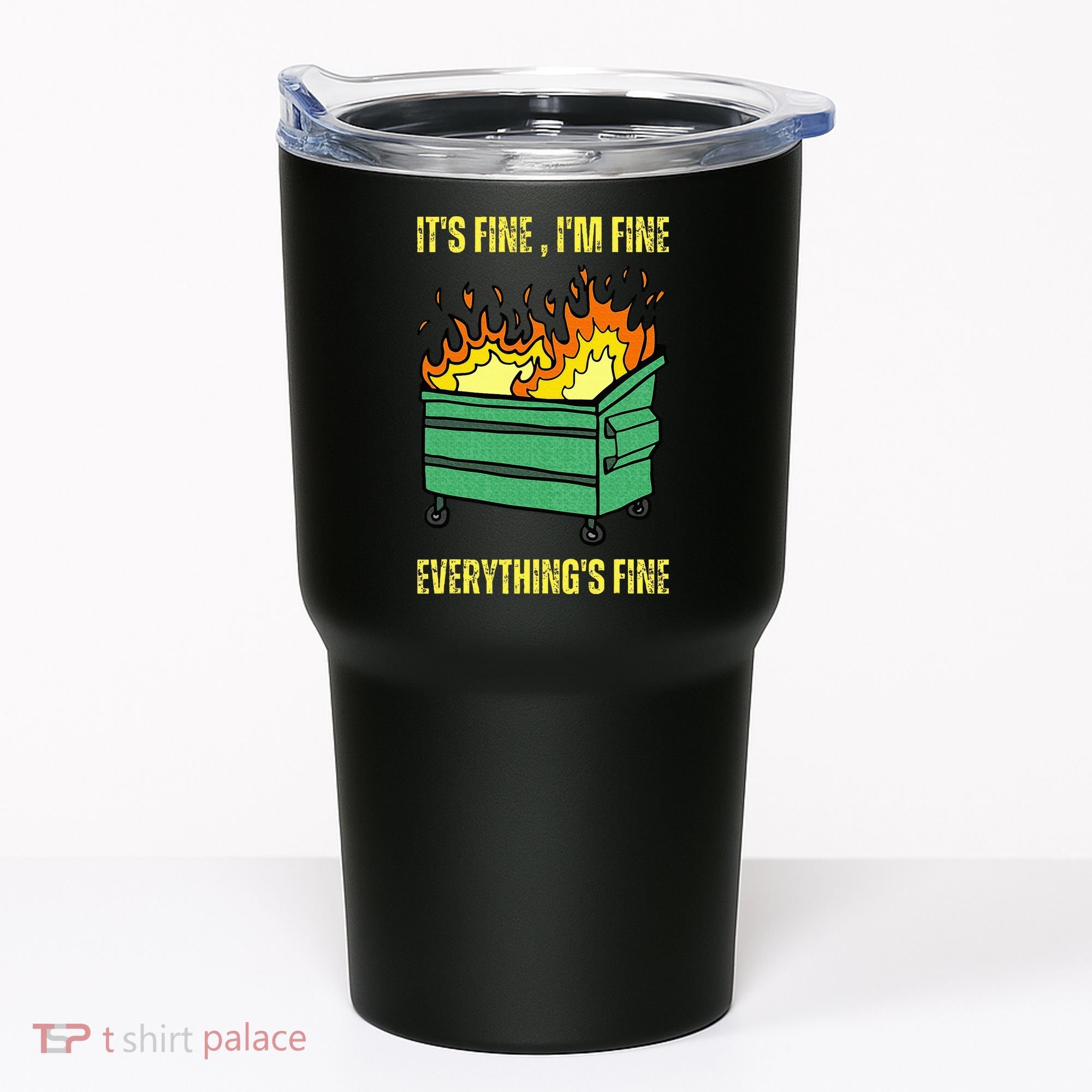 ItS Fine IM Fine Everything Is Fine Lil Dumpster Fire Tumbler