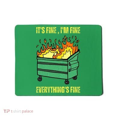 ItS Fine IM Fine Everything Is Fine Lil Dumpster Fire Mousepad