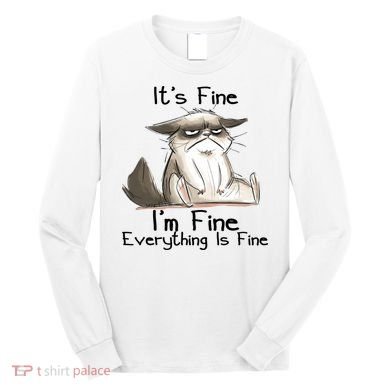 It's Fine I'm Fine Everything Is Fine Angry Cat Funny Quote Long Sleeve Shirt
