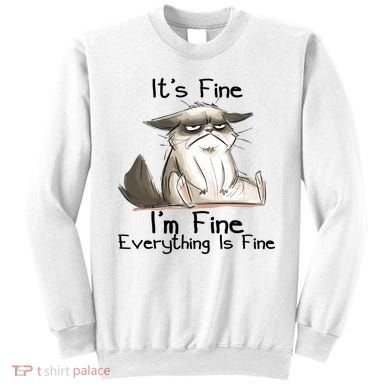 It's Fine I'm Fine Everything Is Fine Angry Cat Funny Quote Sweatshirt