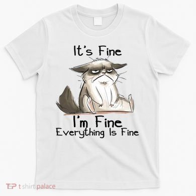 It's Fine I'm Fine Everything Is Fine Angry Cat Funny Quote T-Shirt