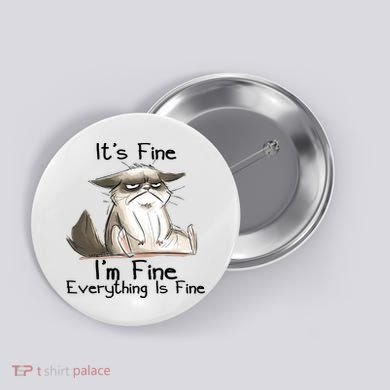 It's Fine I'm Fine Everything Is Fine Angry Cat Funny Quote Button