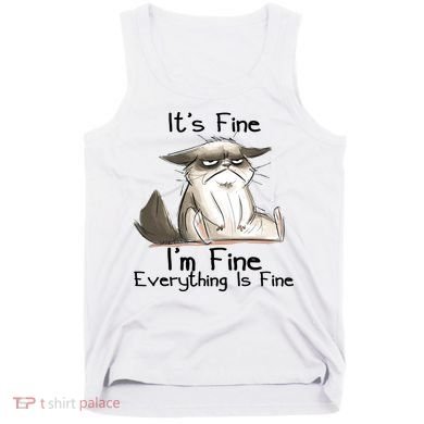 It's Fine I'm Fine Everything Is Fine Angry Cat Funny Quote Tank Top