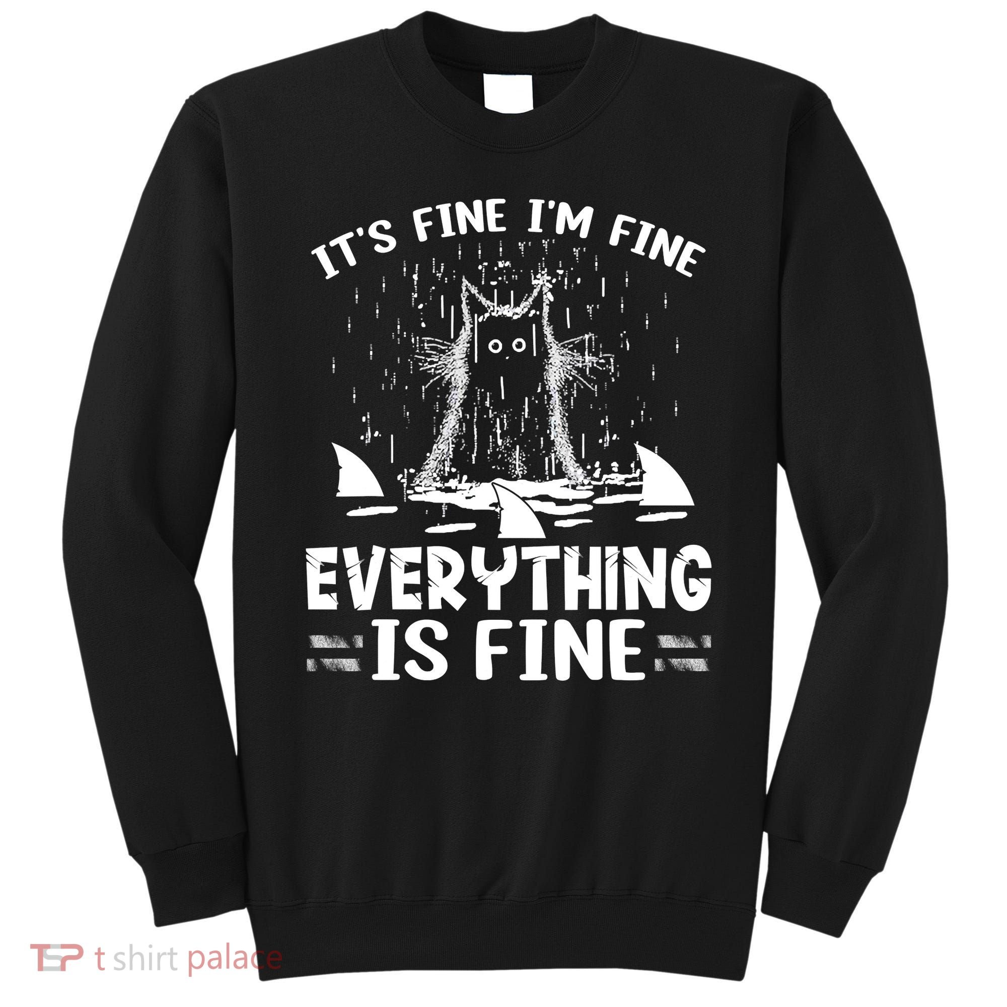 It's Fine I'm Fine Everything Is Fine Funny Cat Sweatshirt