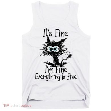 It's Fine I'm Fine Everything Fine Cat Cute Cat Tank Top