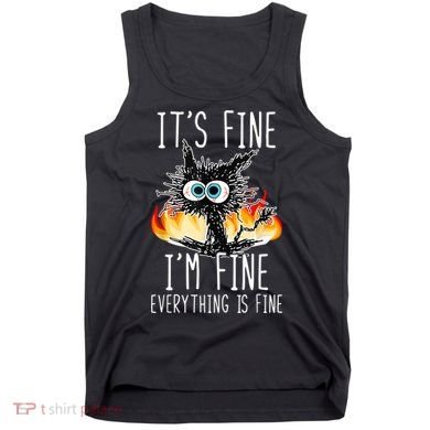 It's Fine I'm Fine Everything Is Fine Funny Cat Tank Top