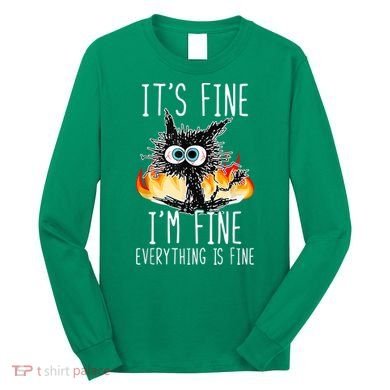 It's Fine I'm Fine Everything Is Fine Funny Cat Long Sleeve Shirt