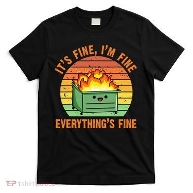 Its Fine Im Fine Everythings Fine Lil Dumpster Fire Cool T-Shirt