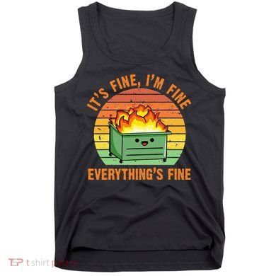 Its Fine Im Fine Everythings Fine Lil Dumpster Fire Cool Tank Top