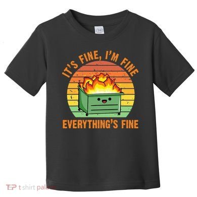 Its Fine Im Fine Everythings Fine Lil Dumpster Fire Cool Toddler T-Shirt