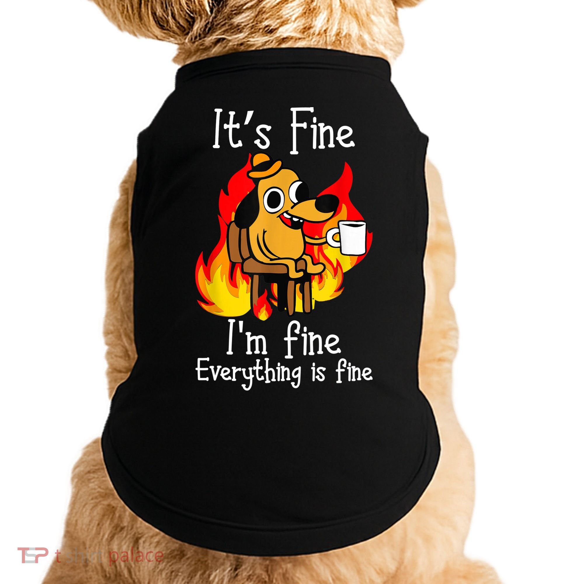 ItS Fine IM Fine Everything Is Fine Funny IM Fine Dog Doggie Tank