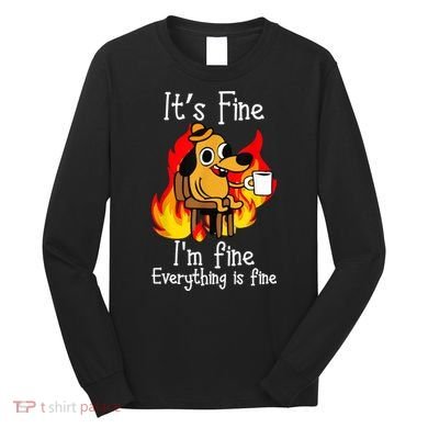 ItS Fine IM Fine Everything Is Fine Funny IM Fine Dog Long Sleeve Shirt