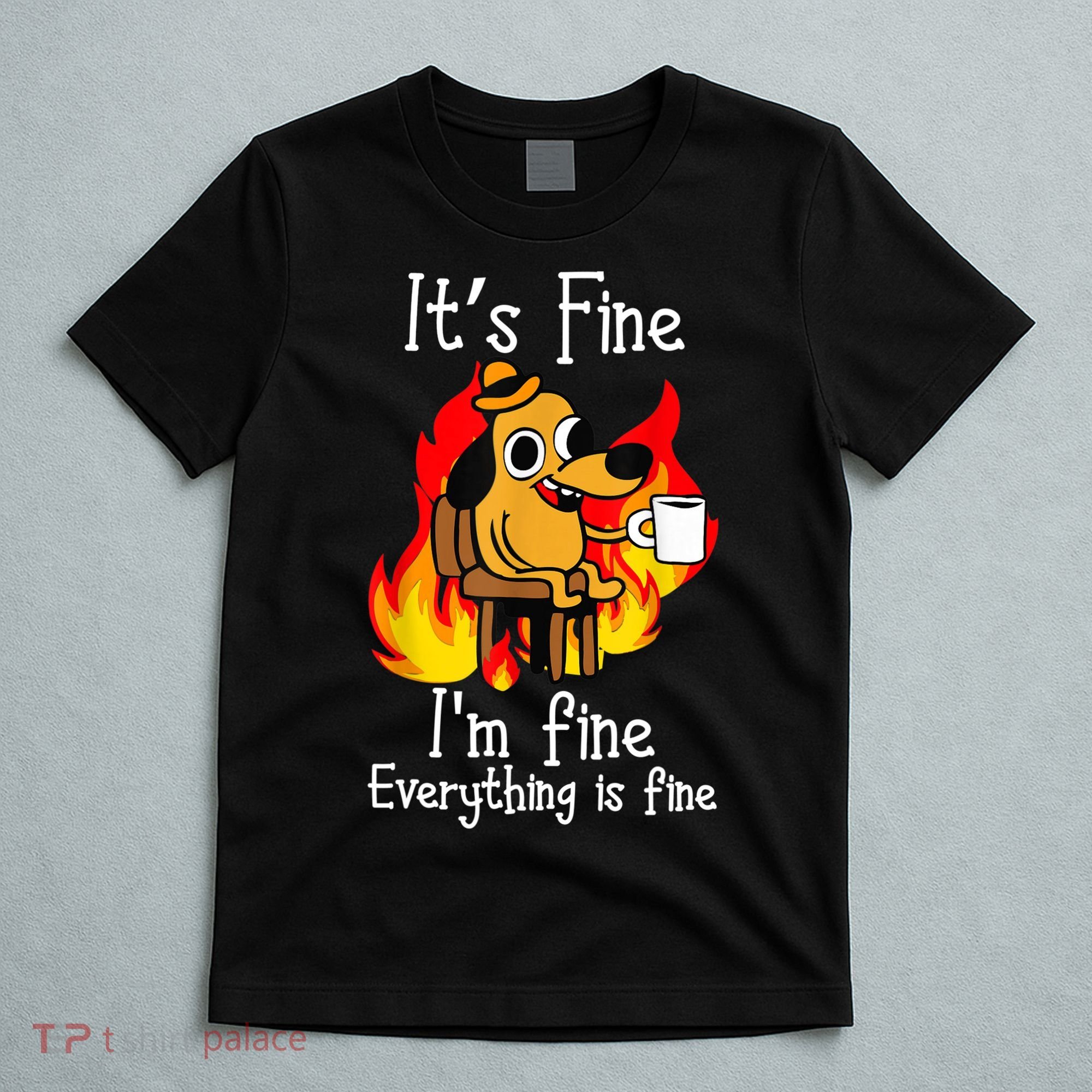 ItS Fine IM Fine Everything Is Fine Funny IM Fine Dog T-Shirt