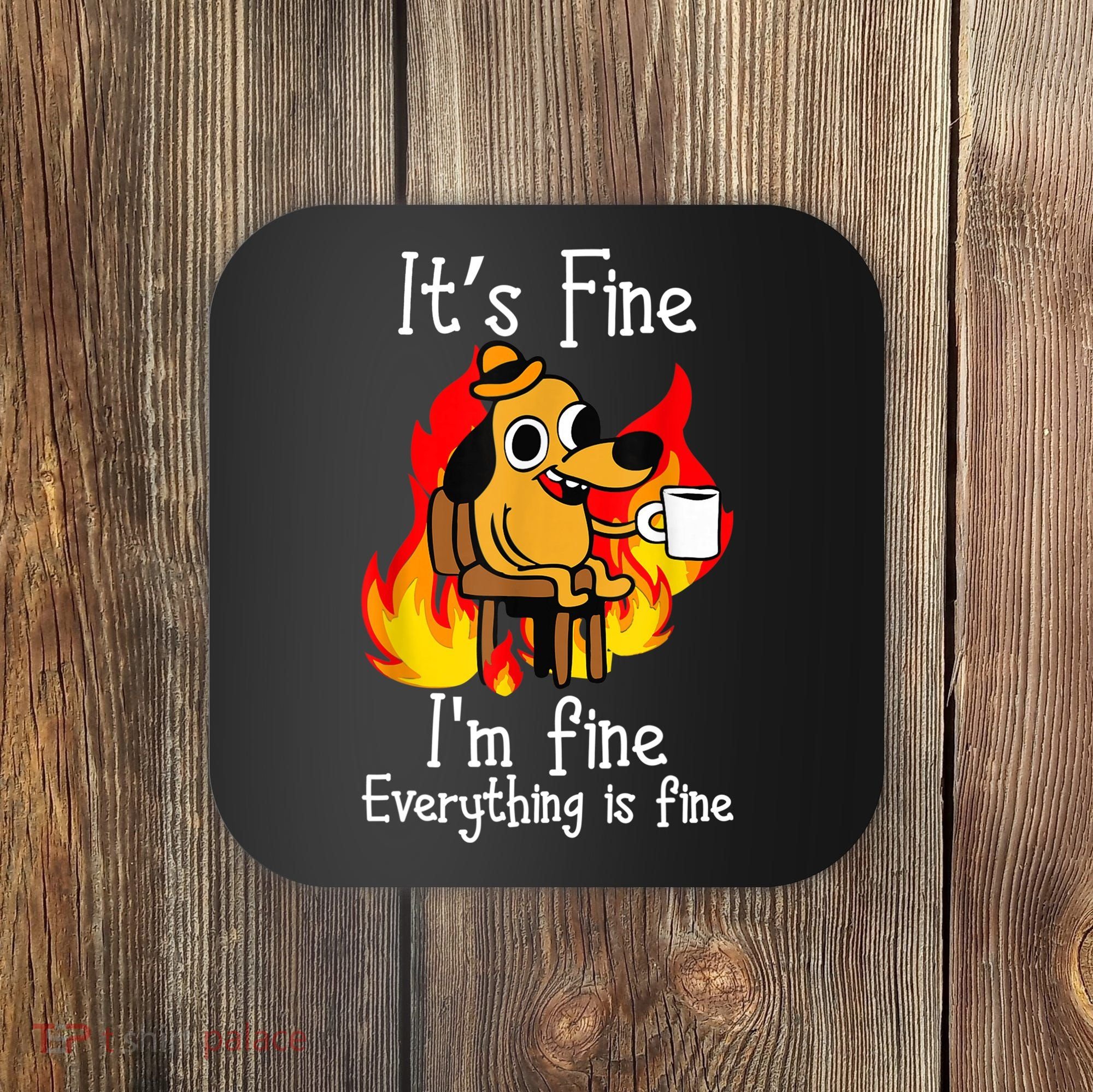 ItS Fine IM Fine Everything Is Fine Funny IM Fine Dog Coaster