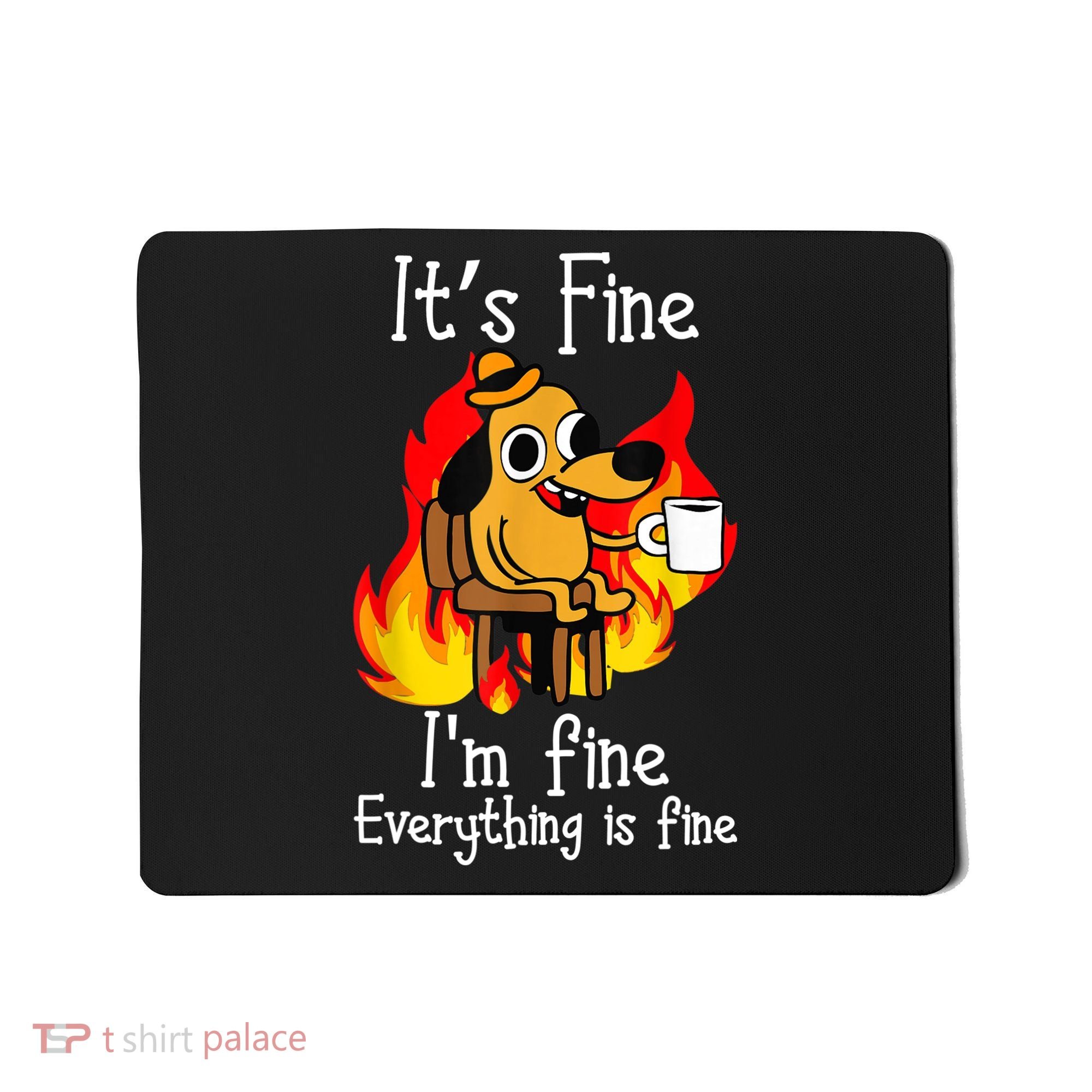 ItS Fine IM Fine Everything Is Fine Funny IM Fine Dog Mousepad