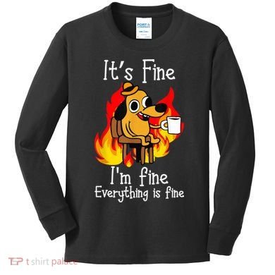 ItS Fine IM Fine Everything Is Fine Funny IM Fine Dog Kids Long Sleeve Shirt