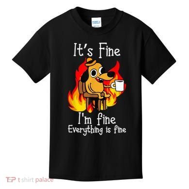 ItS Fine IM Fine Everything Is Fine Funny IM Fine Dog Kids T-Shirt