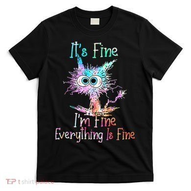 Its Fine Im Fine Everything Is Fine Tie Dye Cat T-Shirt