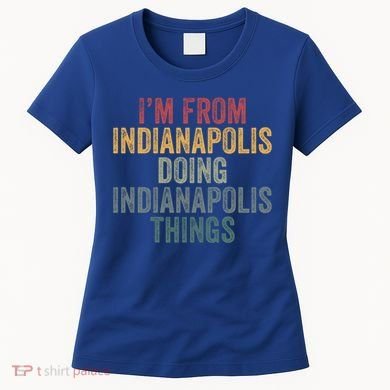 I'm From Indianapolis Doing Indianapolis Things Meaningful Gift Women's T-Shirt