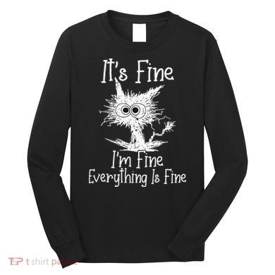 Its Fine Im Fine Everything Is Fine Funny Cat Long Sleeve Shirt