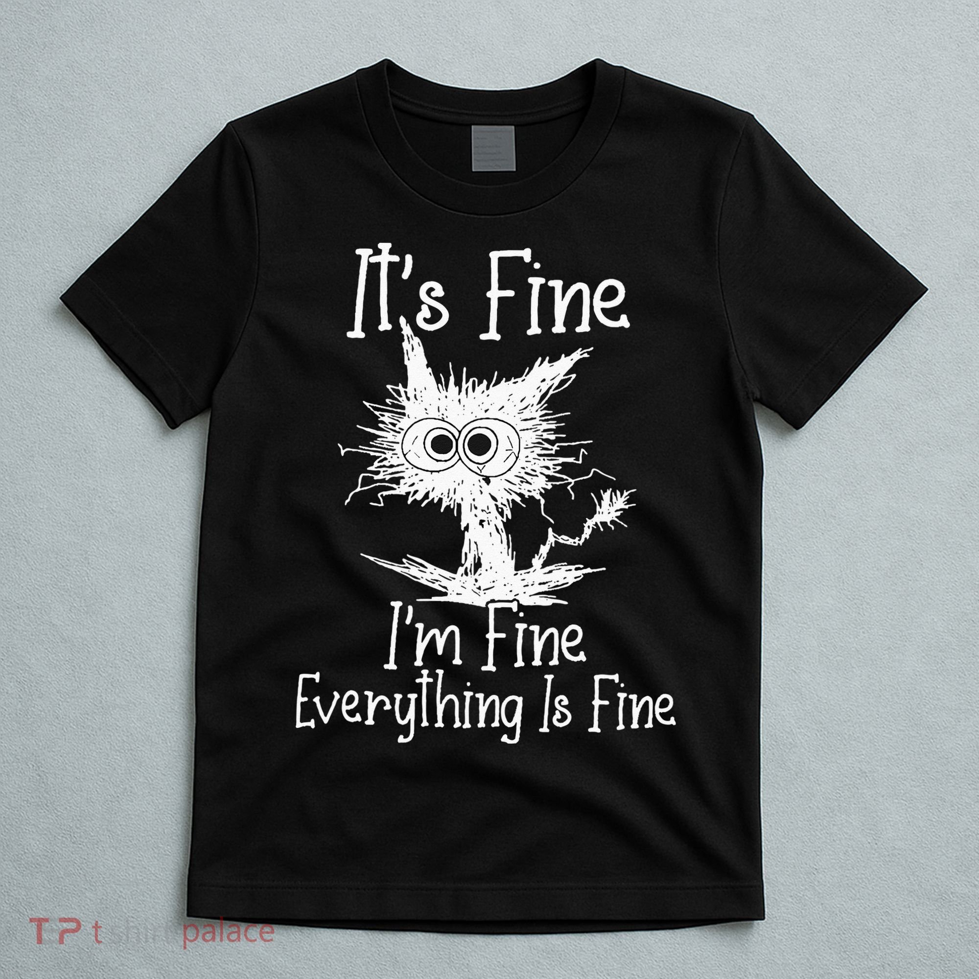 Its Fine Im Fine Everything Is Fine Funny Cat T-Shirt