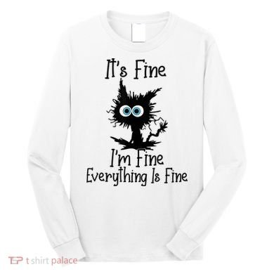 It's Fine I'm Fine Everything Is Fine Cat It's Fine I'm Fine Long Sleeve Shirt