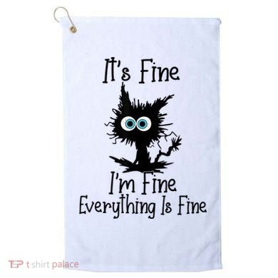 It's Fine I'm Fine Everything Is Fine Cat It's Fine I'm Fine Golf Towel