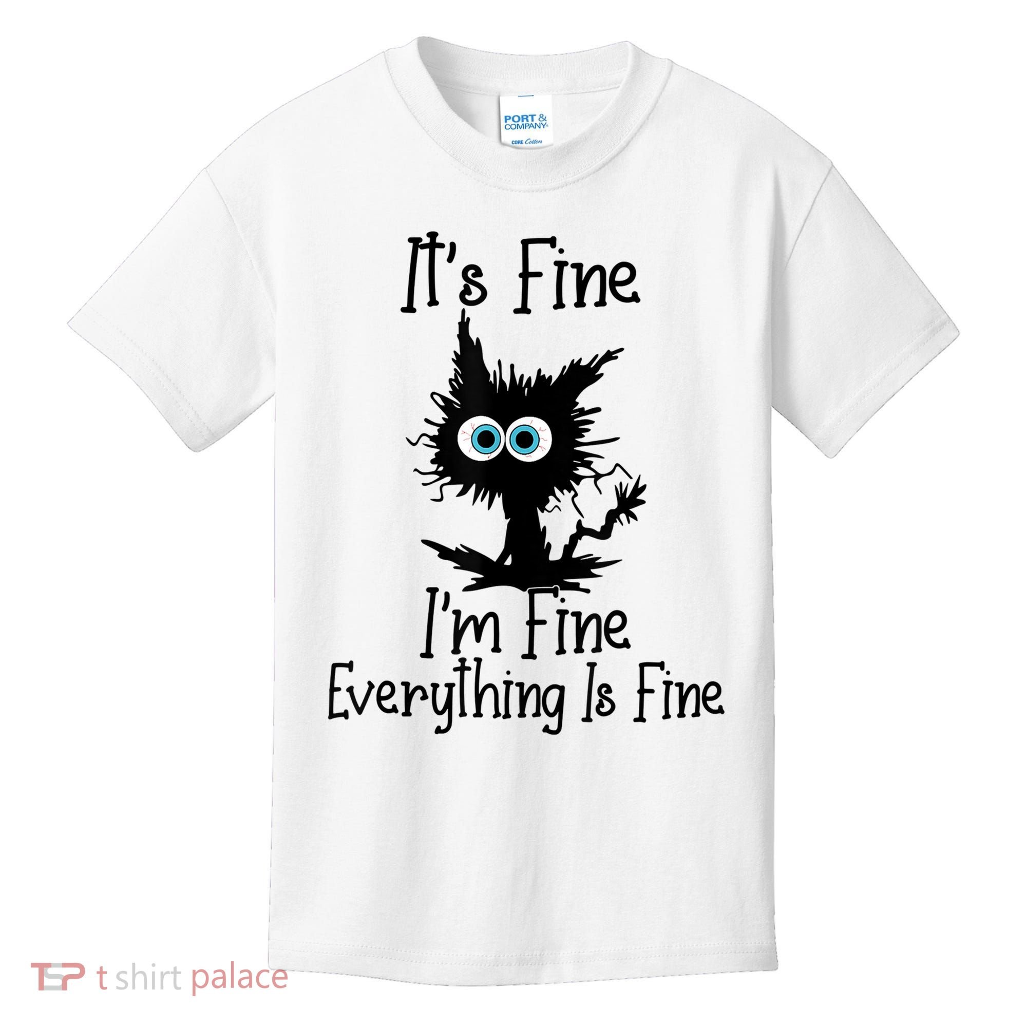It's Fine I'm Fine Everything Is Fine Cat It's Fine I'm Fine Kids T-Shirt