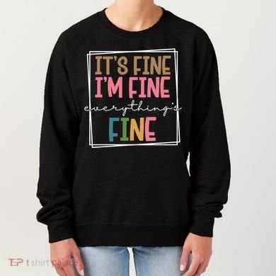 Its Fine Im Fine Everything Is Fine Funny Quote Women's Sweatshirt