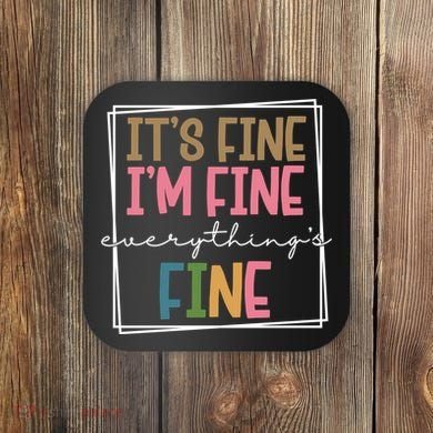 Its Fine Im Fine Everything Is Fine Funny Quote Coaster