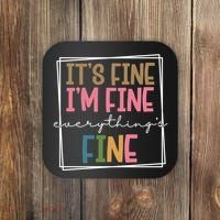 Its Fine Im Fine Everything Is Fine Funny Quote Coaster thumb 0