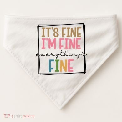 Its Fine Im Fine Everything Is Fine Funny Quote USA-Made Doggie Bandana