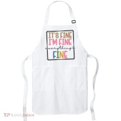 Its Fine Im Fine Everything Is Fine Funny Quote Apron