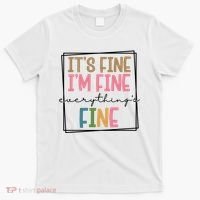 Its Fine Im Fine Everything Is Fine Funny Quote T-Shirt thumb 0