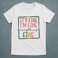 Its Fine Im Fine Everything Is Fine Funny Quote T-Shirt thumb 5