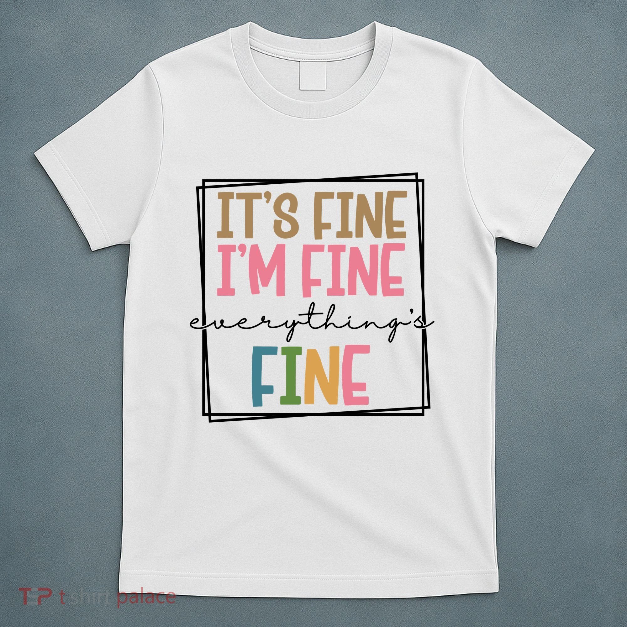 Its Fine Im Fine Everything Is Fine Funny Quote T-Shirt