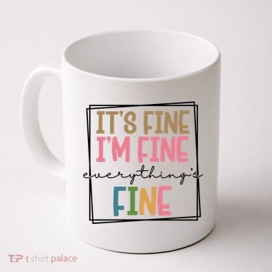 Its Fine Im Fine Everything Is Fine Funny Quote Coffee Mug