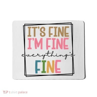 Its Fine Im Fine Everything Is Fine Funny Quote Mousepad