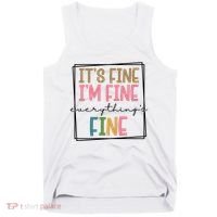 Its Fine Im Fine Everything Is Fine Funny Quote Tank Top thumb 0