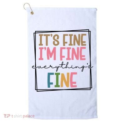 Its Fine Im Fine Everything Is Fine Funny Quote Golf Towel