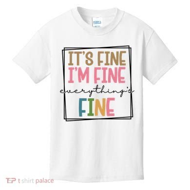 Its Fine Im Fine Everything Is Fine Funny Quote Kids T-Shirt