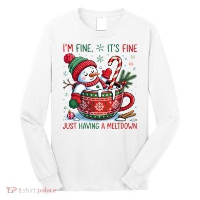 I'm Fine Its Fine Just Having A Meltdown Funny Snowman Christmas Long Sleeve Shirt
