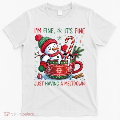 I'm Fine Its Fine Just Having A Meltdown Funny Snowman Christmas T-Shirt