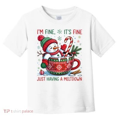 I'm Fine Its Fine Just Having A Meltdown Funny Snowman Christmas Toddler T-Shirt