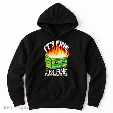 ItS Fine IM Fine Everything Is Fine Dumpster Fire Funny Hoodie